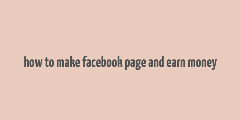 how to make facebook page and earn money