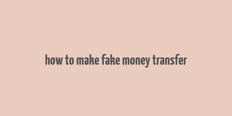 how to make fake money transfer