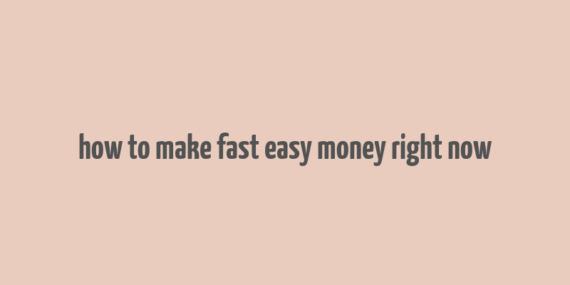 how to make fast easy money right now