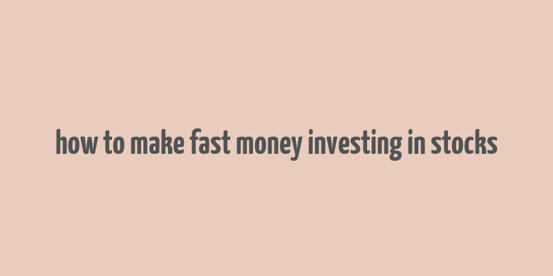 how to make fast money investing in stocks