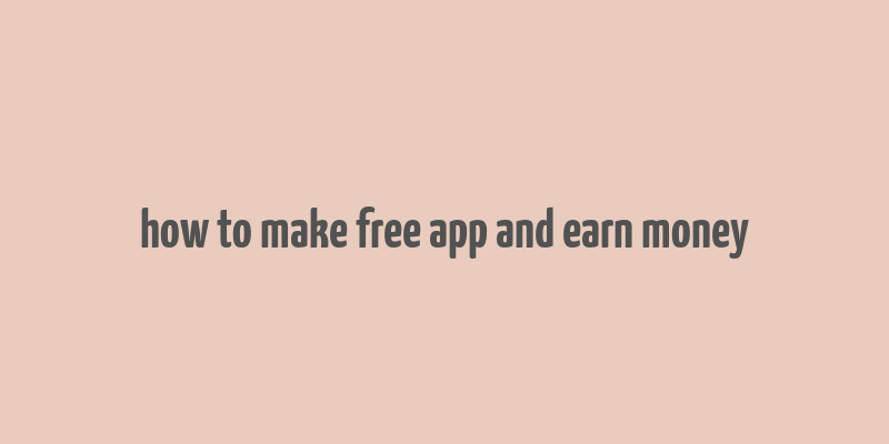 how to make free app and earn money