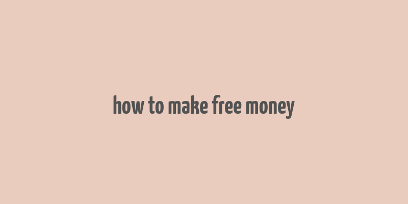 how to make free money