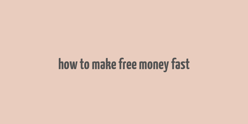 how to make free money fast