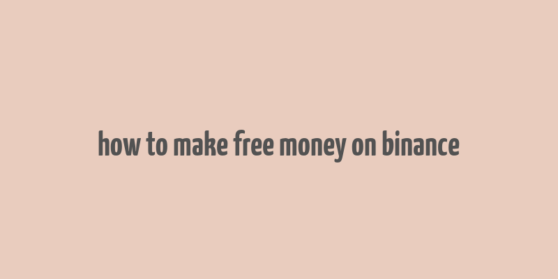 how to make free money on binance