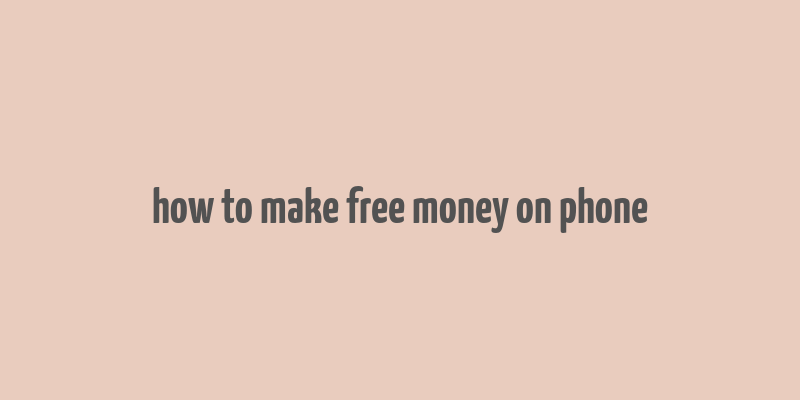 how to make free money on phone