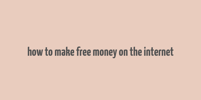 how to make free money on the internet