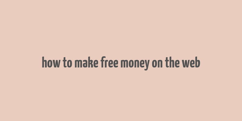 how to make free money on the web