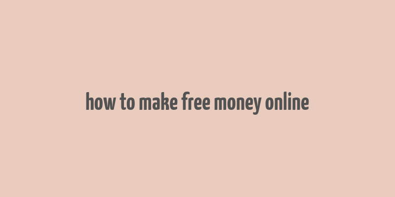 how to make free money online