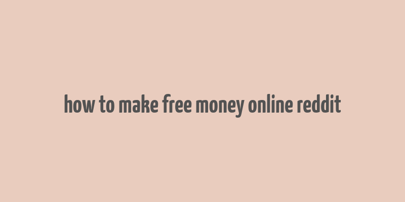 how to make free money online reddit