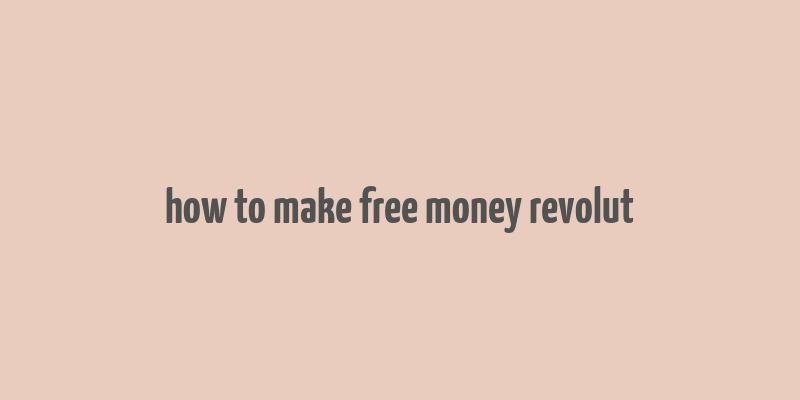 how to make free money revolut