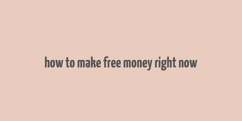 how to make free money right now