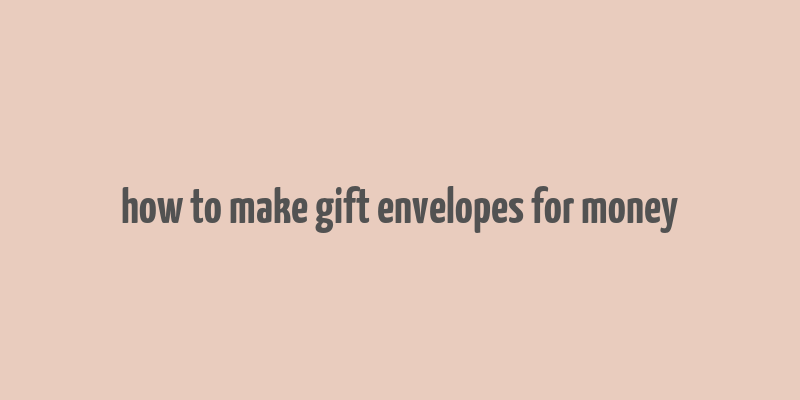 how to make gift envelopes for money