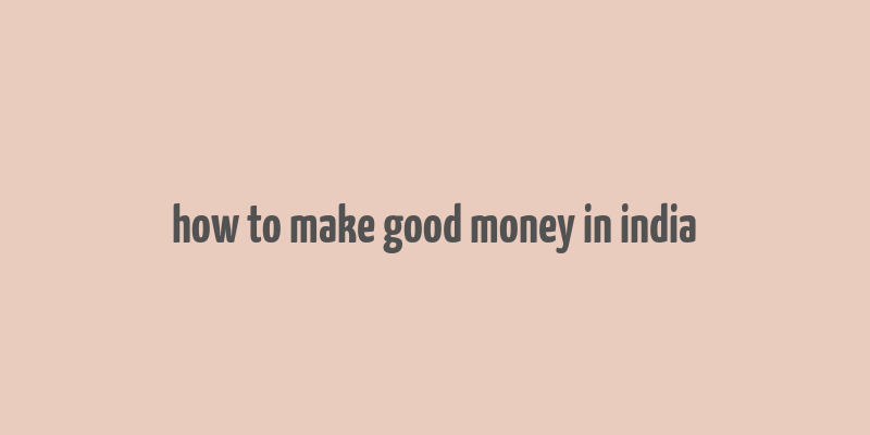 how to make good money in india