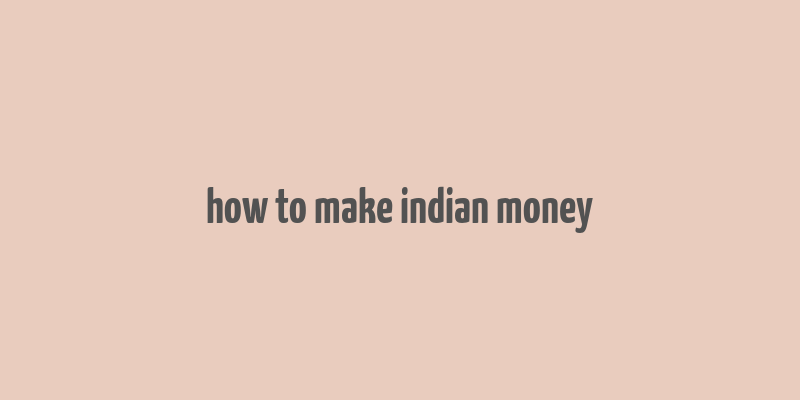 how to make indian money