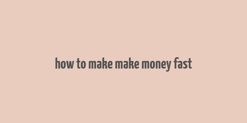 how to make make money fast