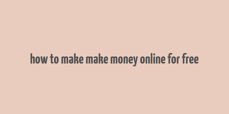 how to make make money online for free