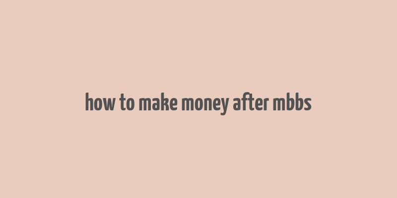 how to make money after mbbs