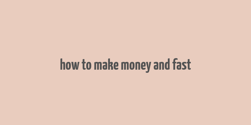 how to make money and fast