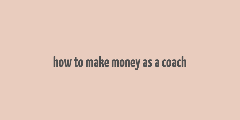 how to make money as a coach