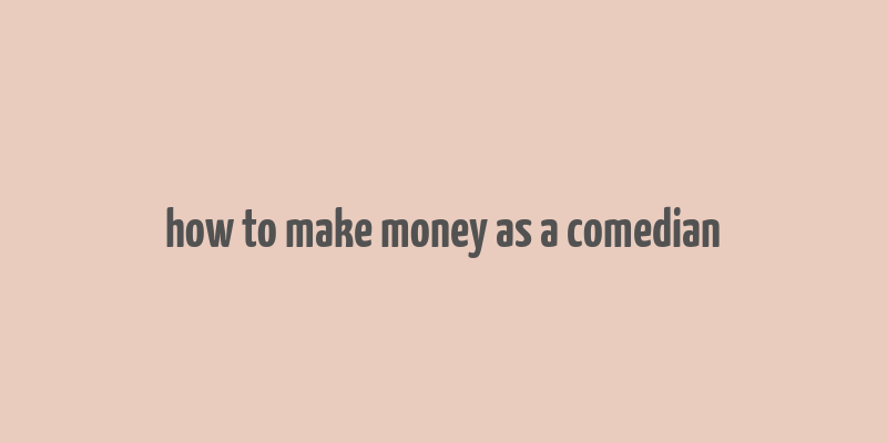 how to make money as a comedian