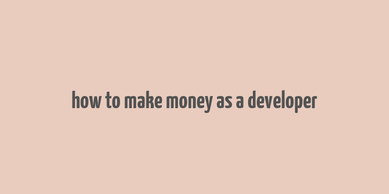 how to make money as a developer