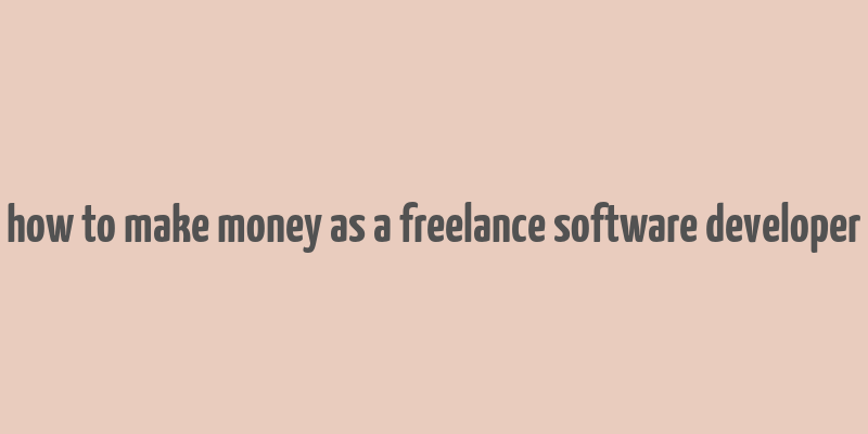 how to make money as a freelance software developer