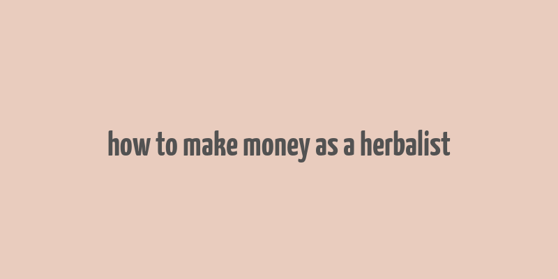 how to make money as a herbalist