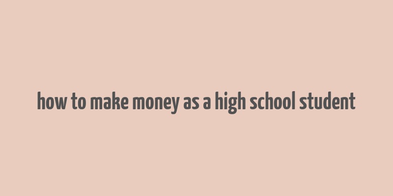 how to make money as a high school student