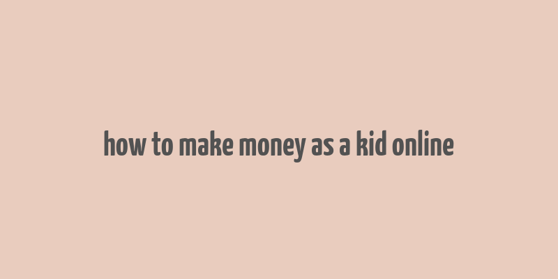 how to make money as a kid online