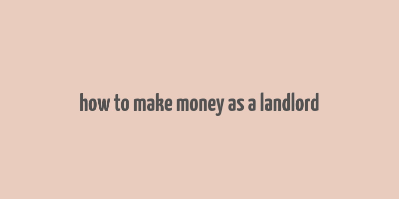 how to make money as a landlord