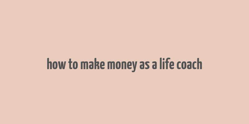 how to make money as a life coach