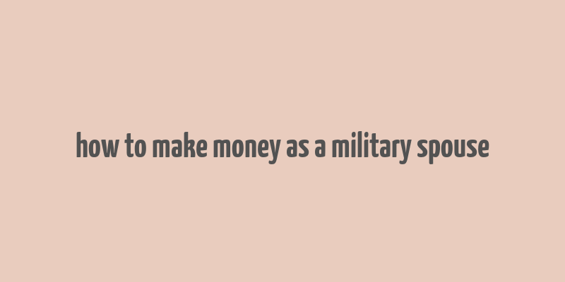 how to make money as a military spouse