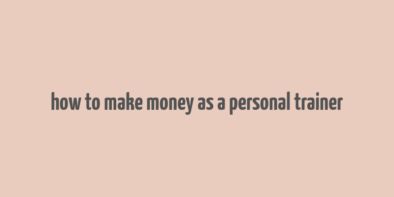 how to make money as a personal trainer