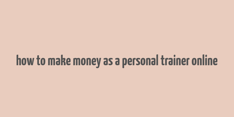 how to make money as a personal trainer online