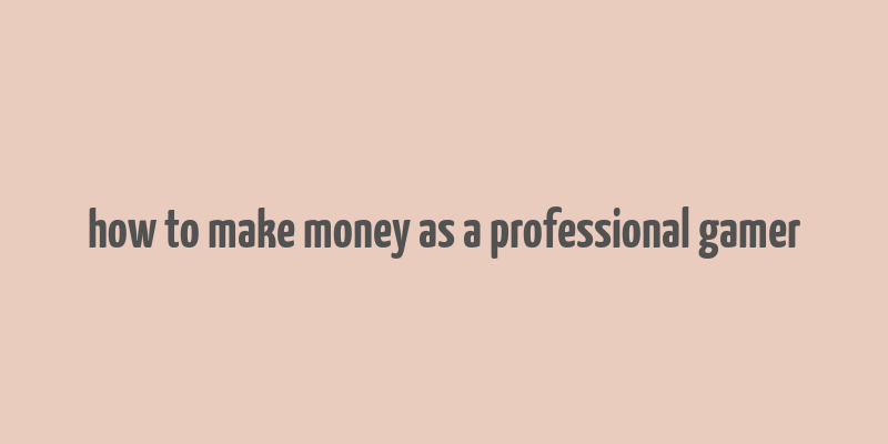 how to make money as a professional gamer