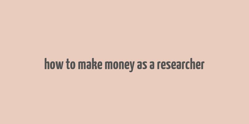 how to make money as a researcher