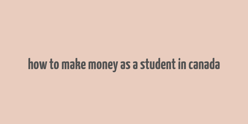 how to make money as a student in canada