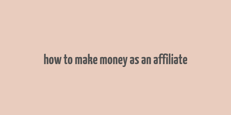 how to make money as an affiliate