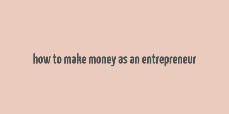 how to make money as an entrepreneur