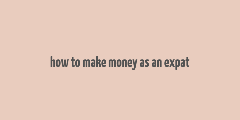 how to make money as an expat