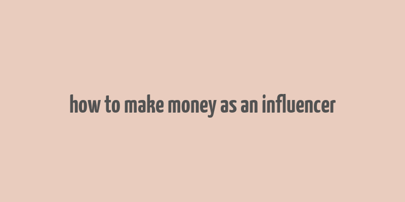 how to make money as an influencer