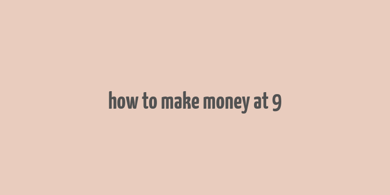 how to make money at 9