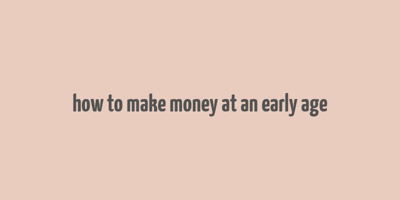 how to make money at an early age