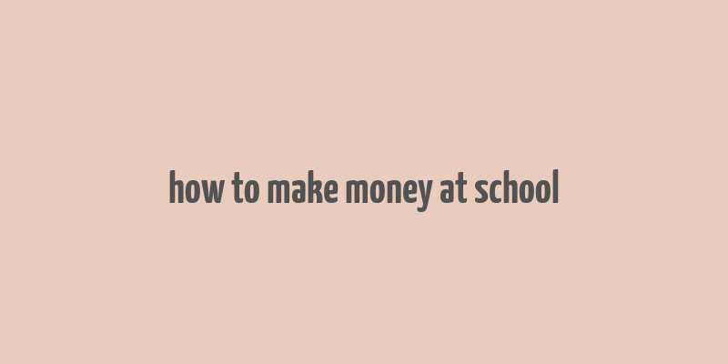 how to make money at school