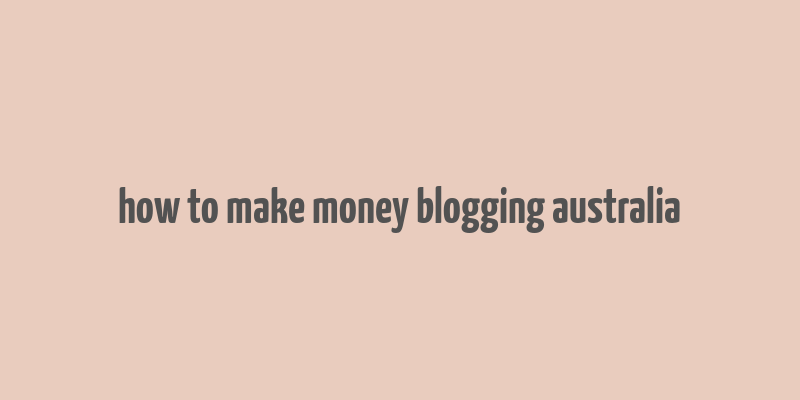 how to make money blogging australia