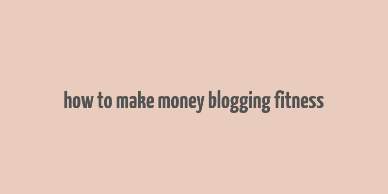 how to make money blogging fitness