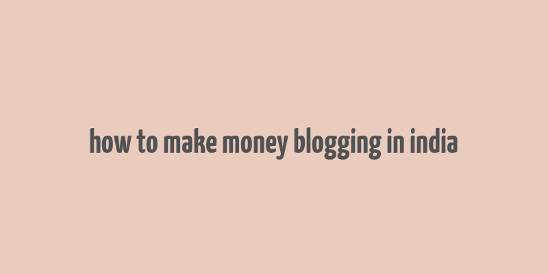 how to make money blogging in india