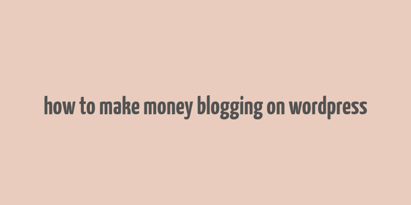 how to make money blogging on wordpress