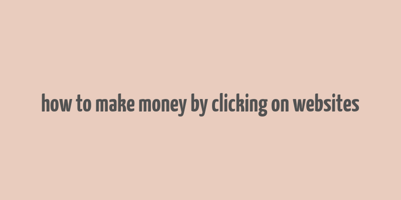 how to make money by clicking on websites