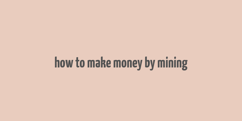 how to make money by mining